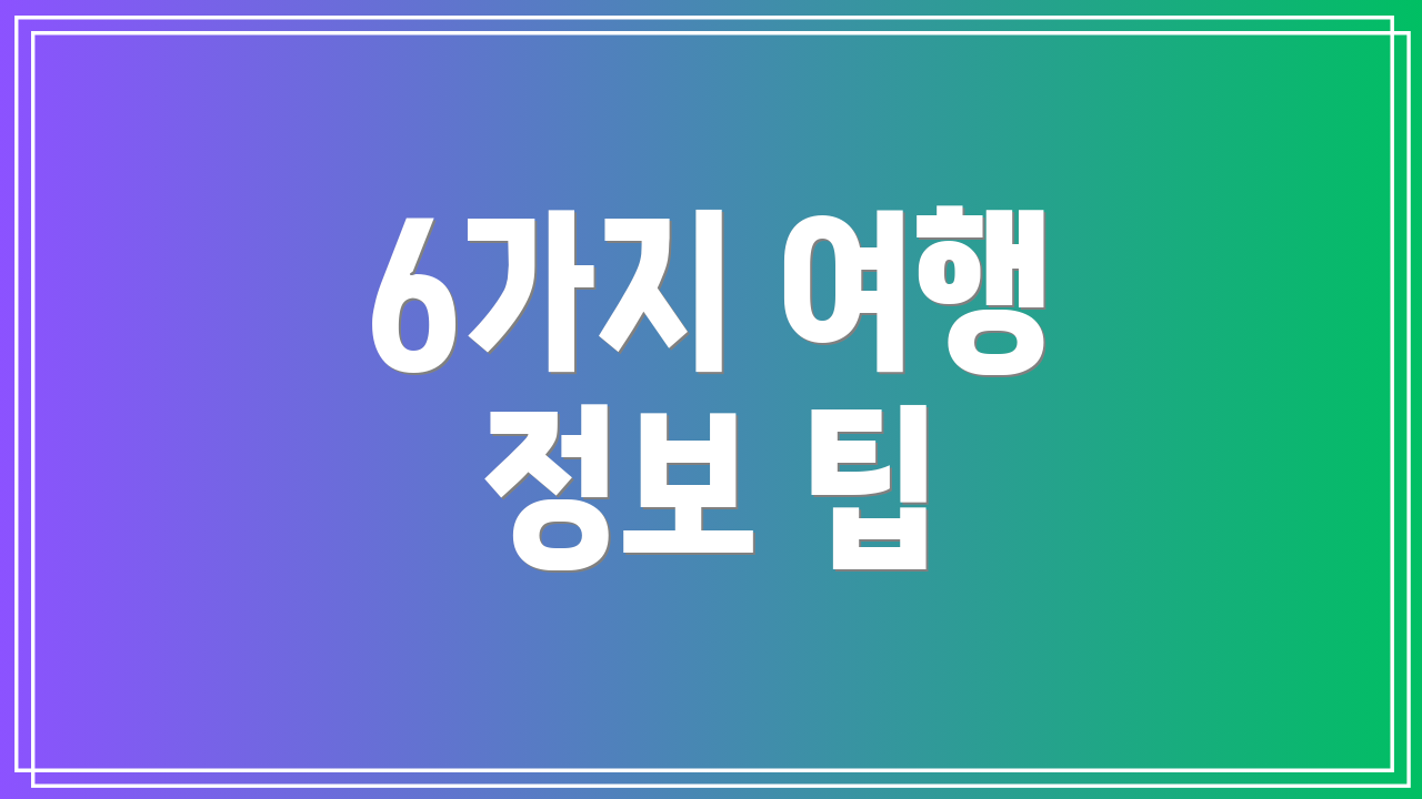 6가지 여행 정보 팁