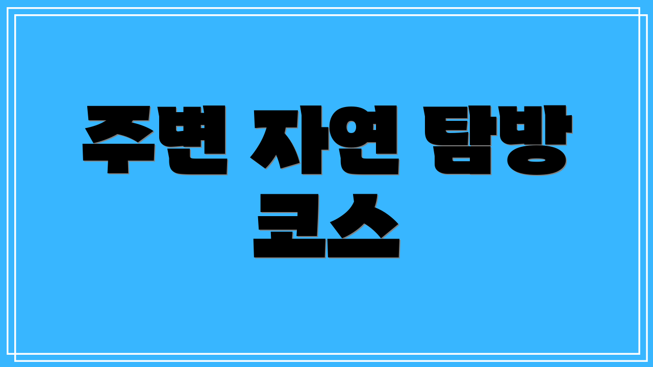 주변 자연 탐방 코스