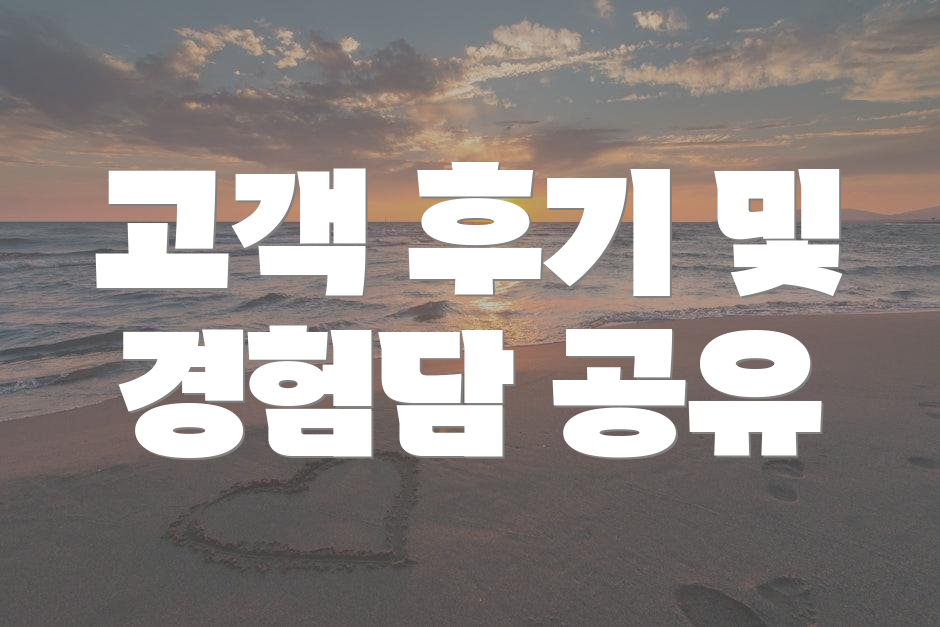 고객 후기 및 경험담 공유