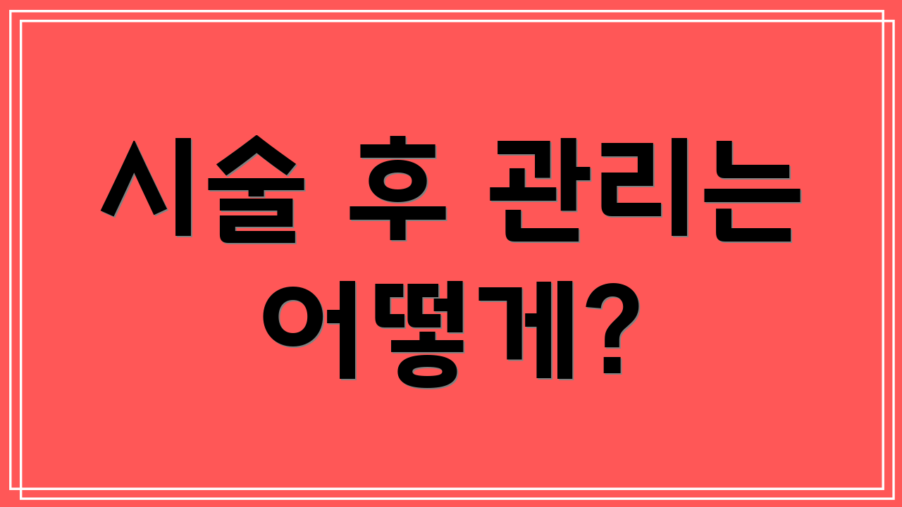 시술 후 관리는 어떻게?