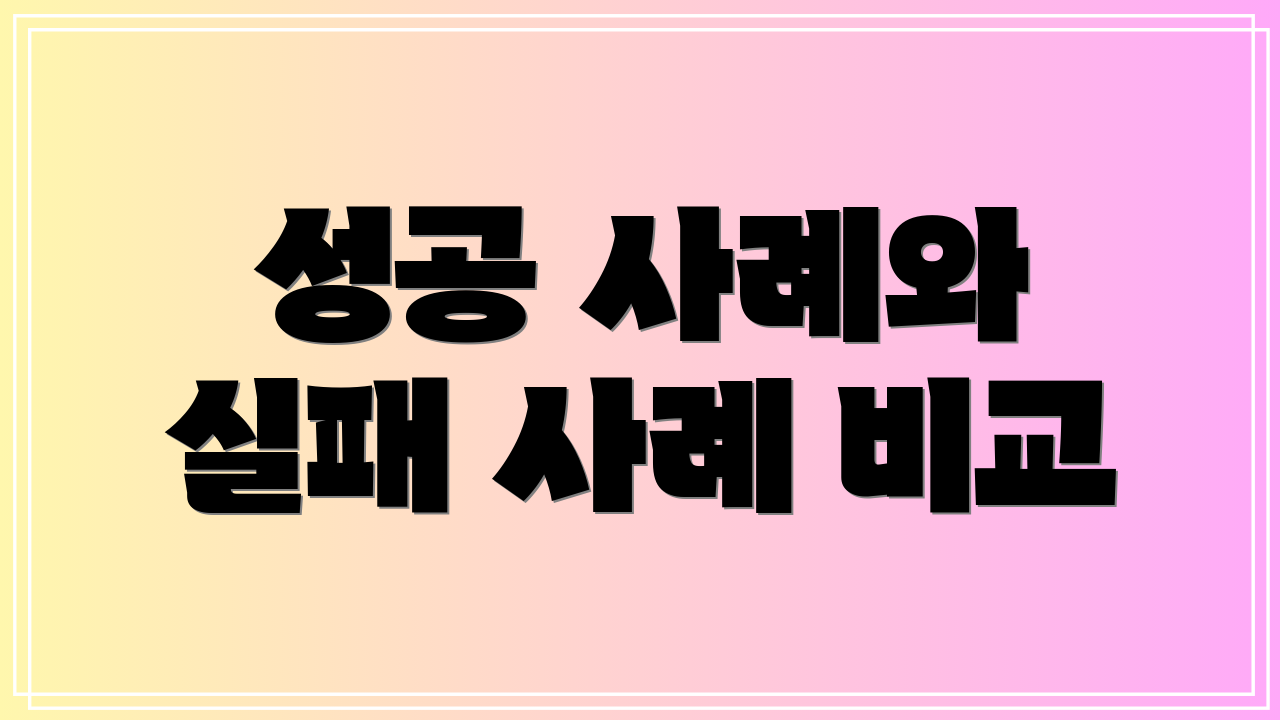 성공 사례와 실패 사례 비교