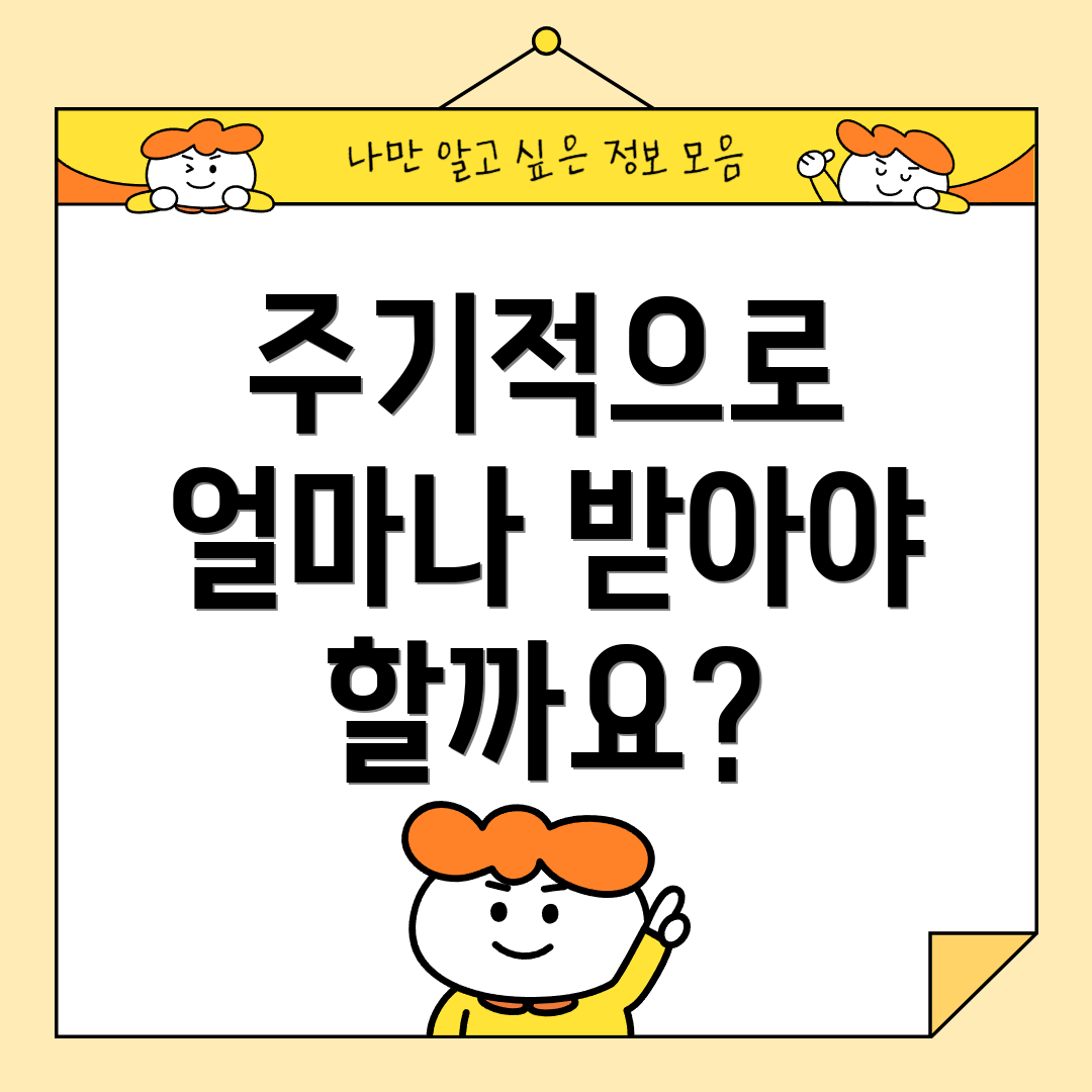 주기적으로 얼마나 받아야 할까요?