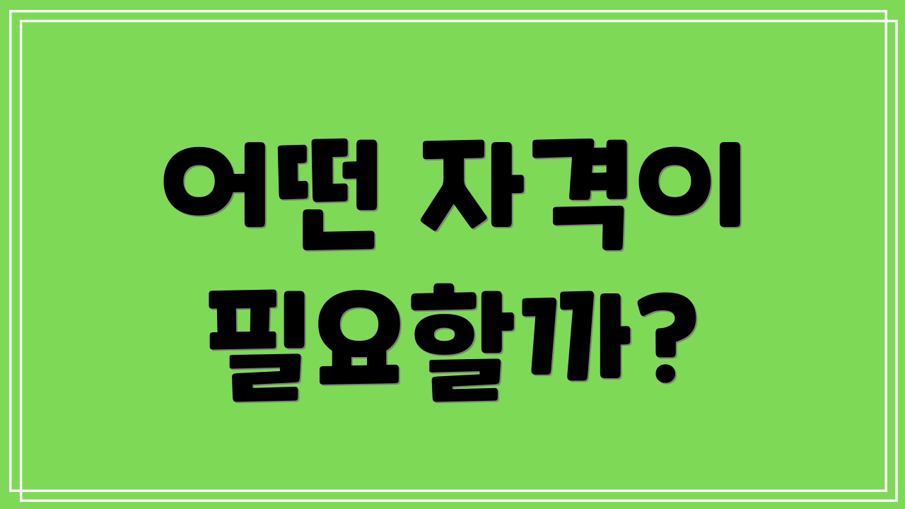 어떤 자격이 필요할까?