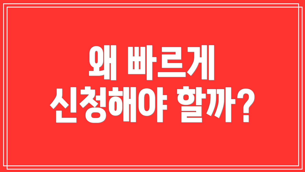 왜 빠르게 신청해야 할까?