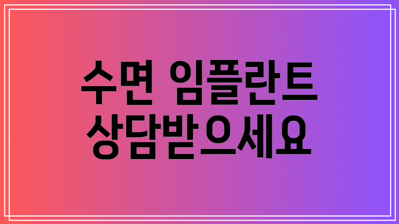 수면 임플란트 상담받으세요