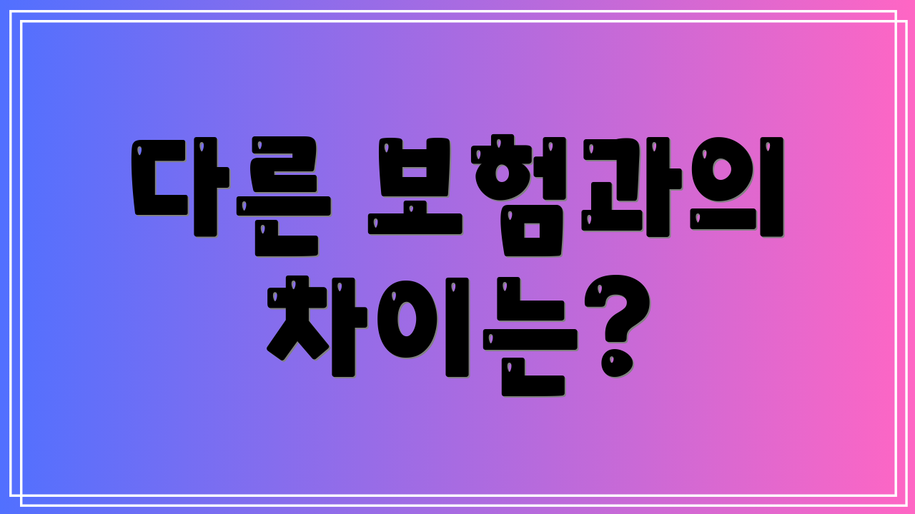 다른 보험과의 차이는?