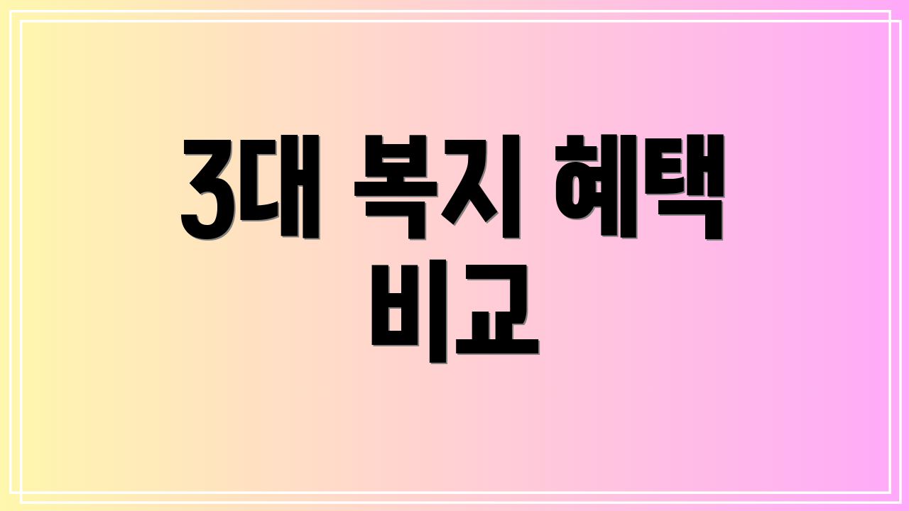 3대 복지 혜택 비교