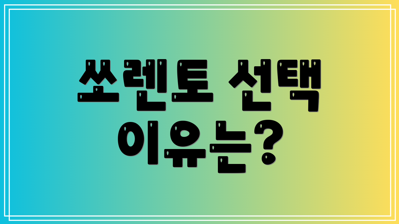 쏘렌토 선택 이유는?