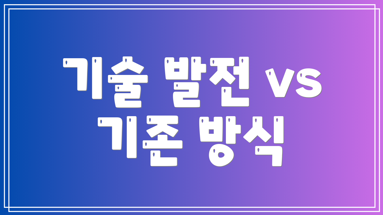기술 발전 vs 기존 방식