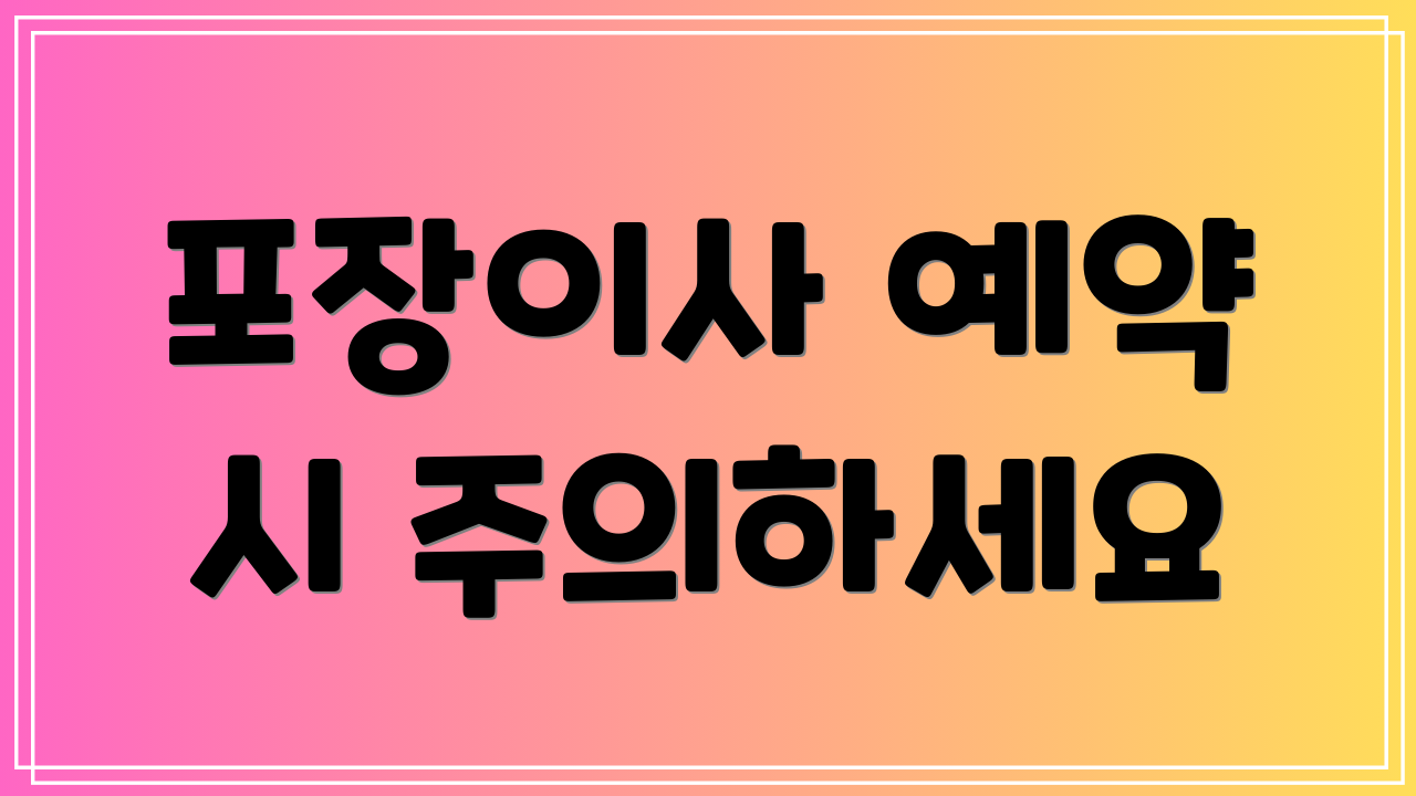 포장이사 예약 시 주의하세요