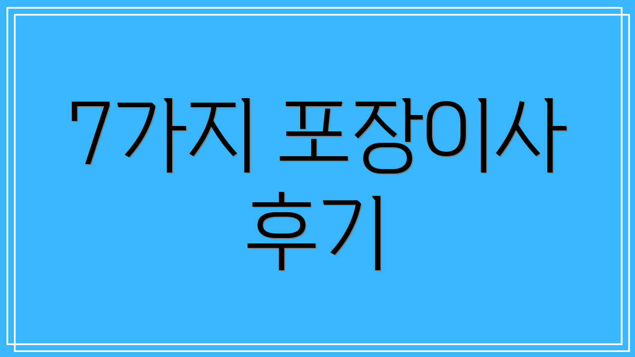 7가지 포장이사 후기