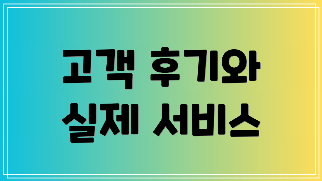 고객 후기와 실제 서비스