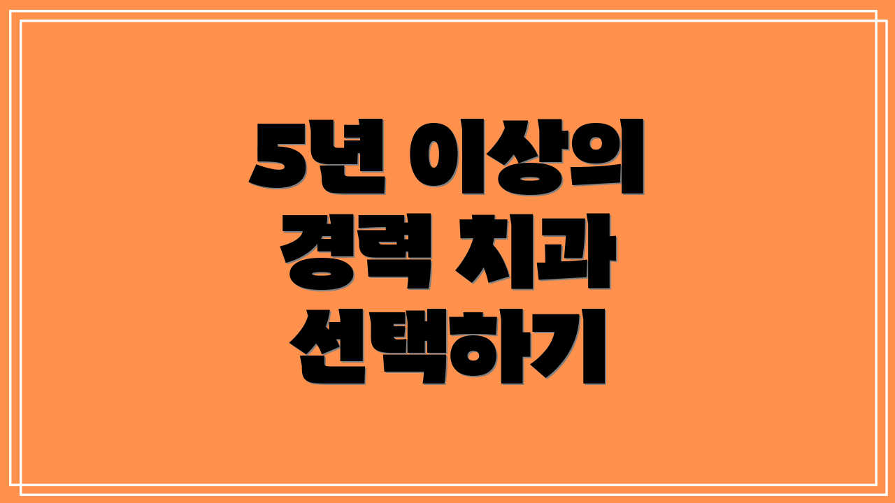 5년 이상의 경력 치과 선택하기