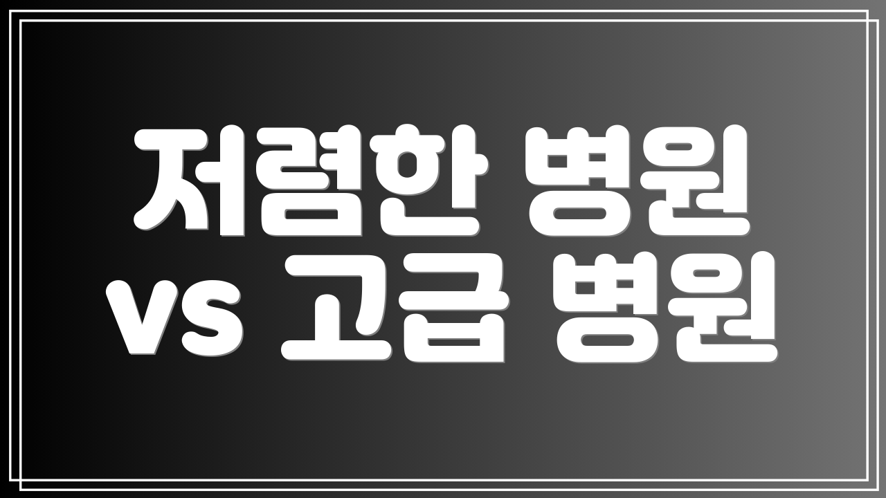 저렴한 병원 vs 고급 병원