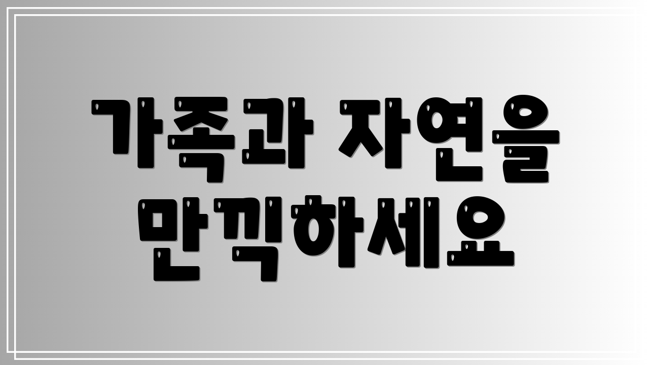가족과 자연을 만끽하세요