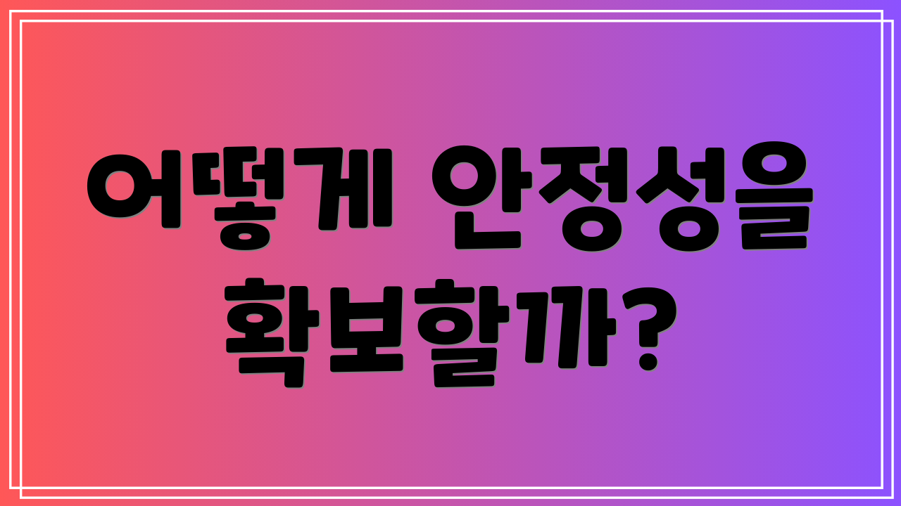 어떻게 안정성을 확보할까?