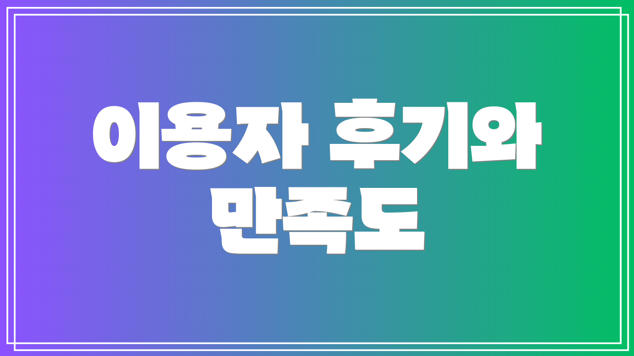 이용자 후기와 만족도