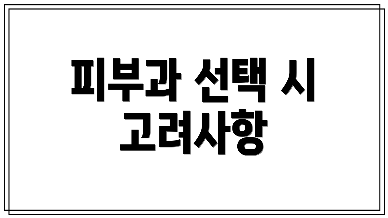 피부과 선택 시 고려사항