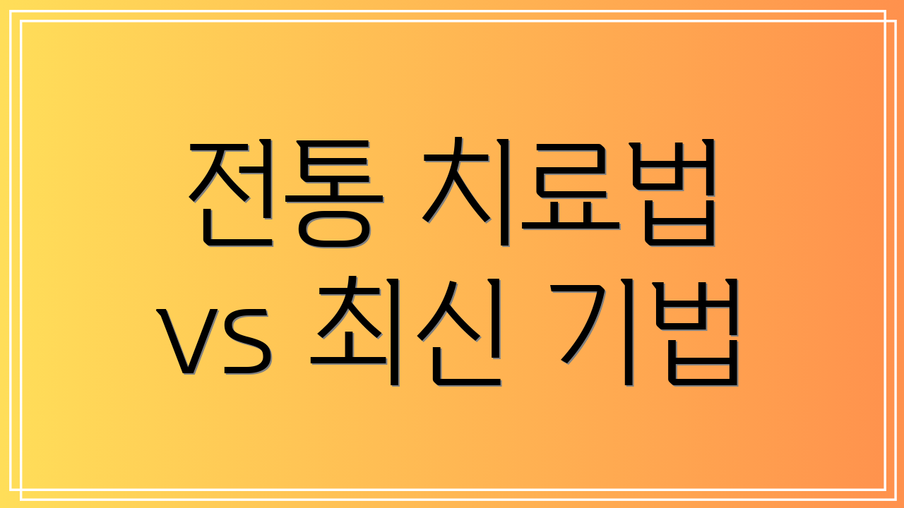 전통 치료법 vs 최신 기법