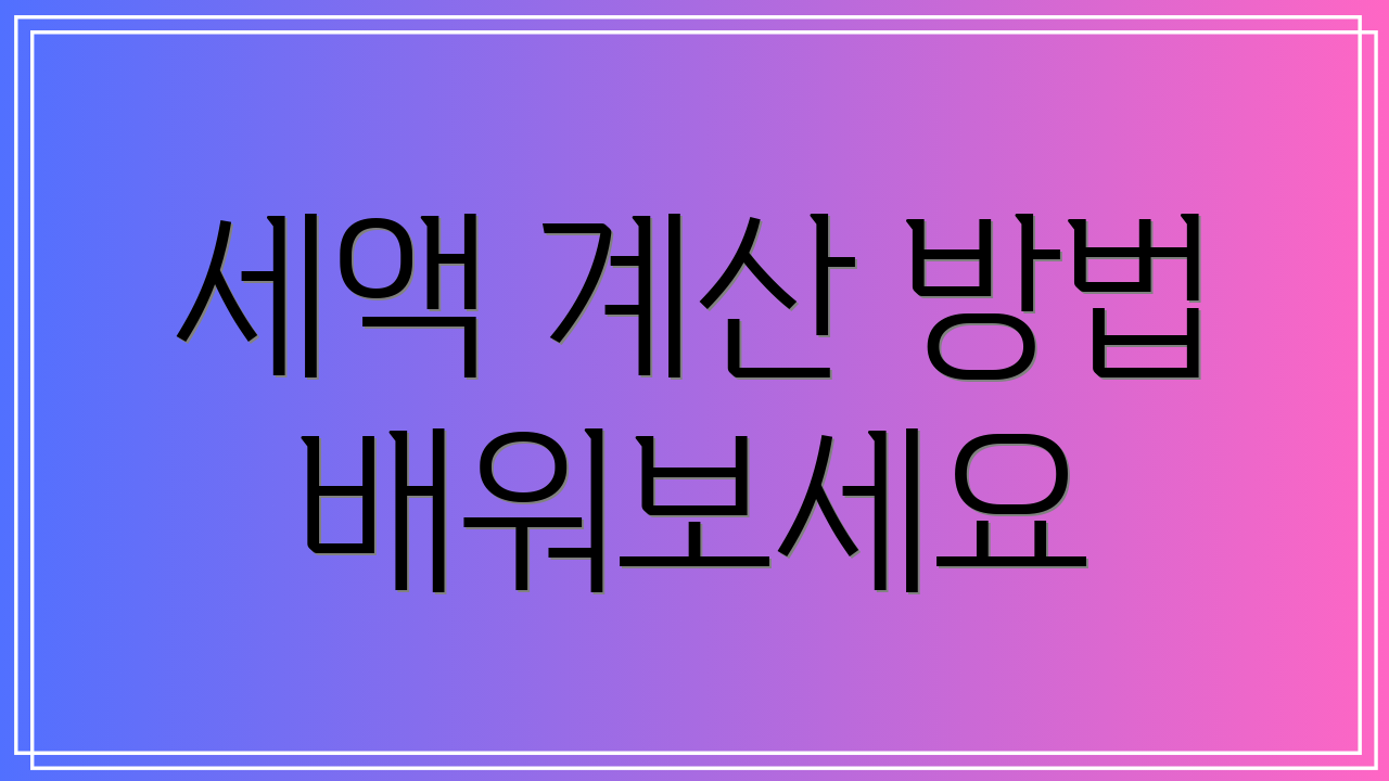 세액 계산 방법 배워보세요