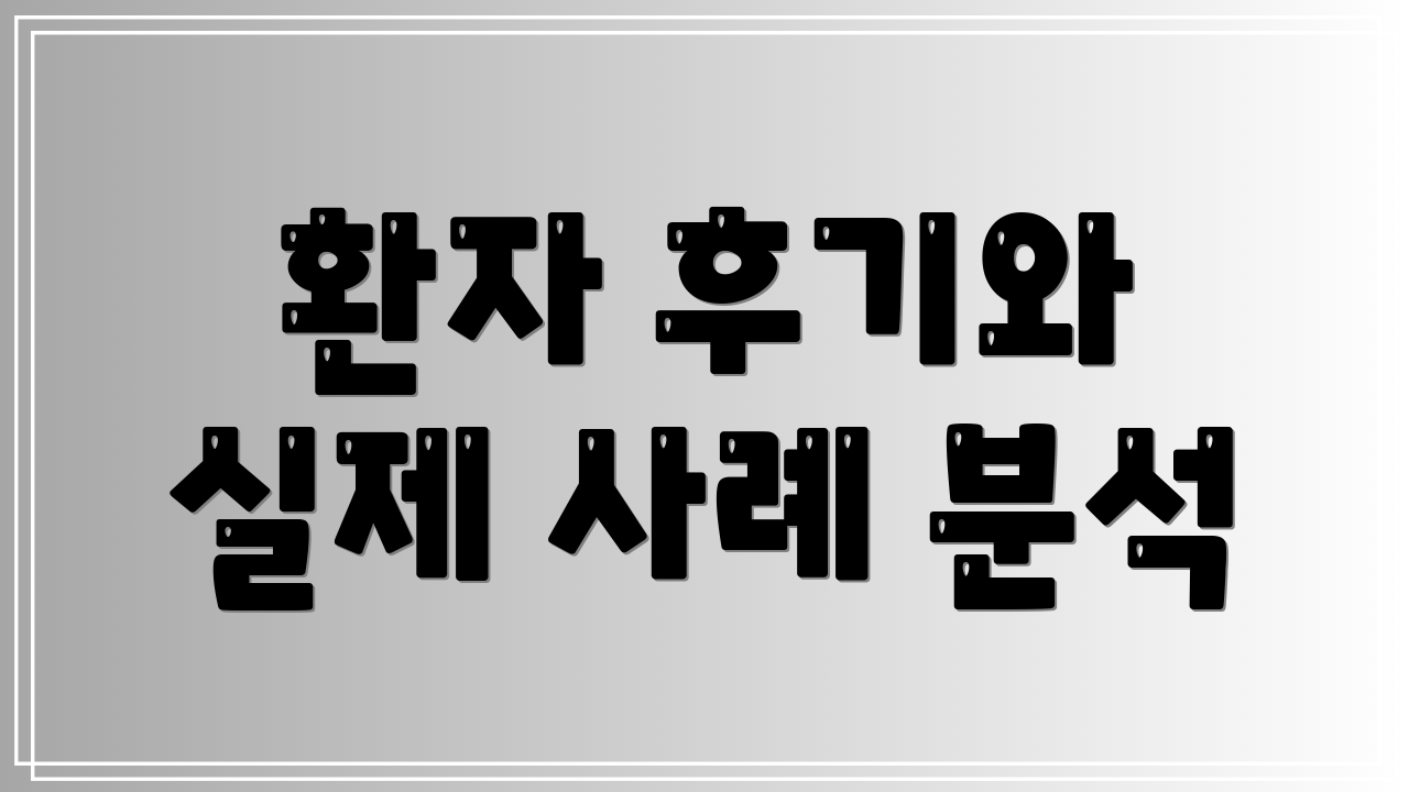 환자 후기와 실제 사례 분석