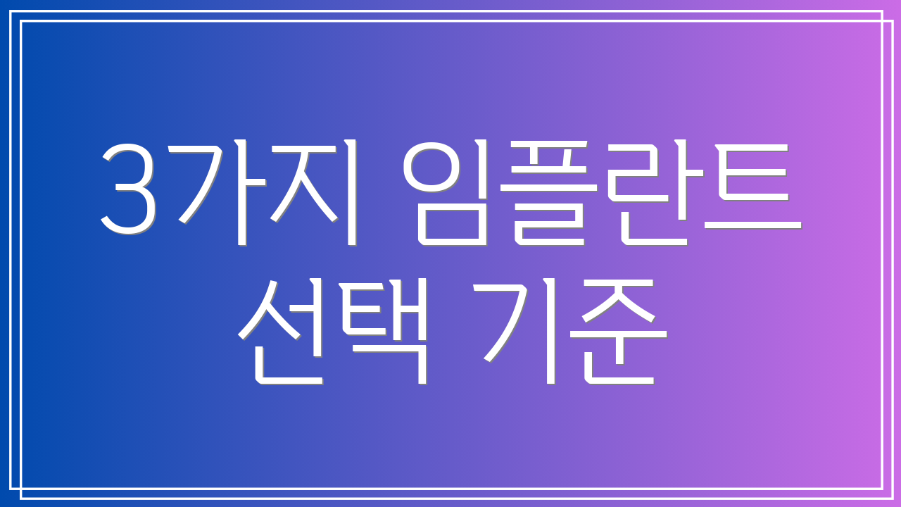 3가지 임플란트 선택 기준