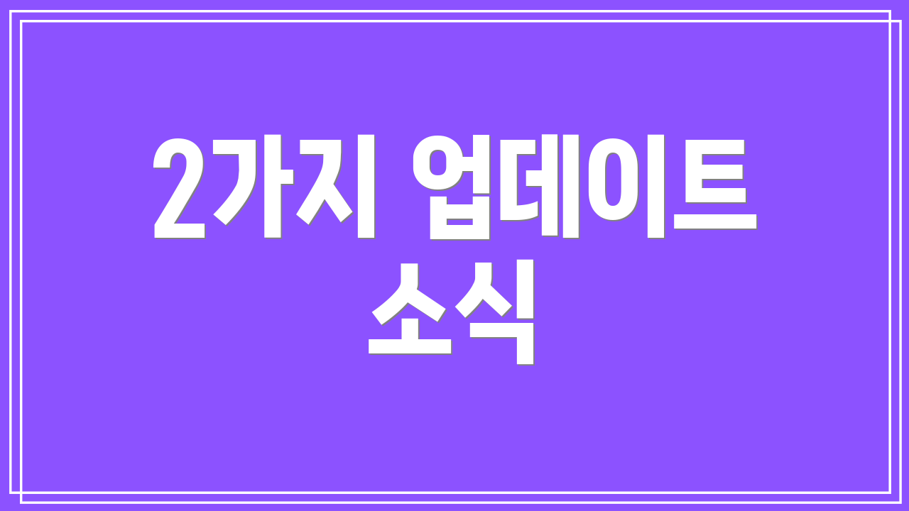 2가지 업데이트 소식