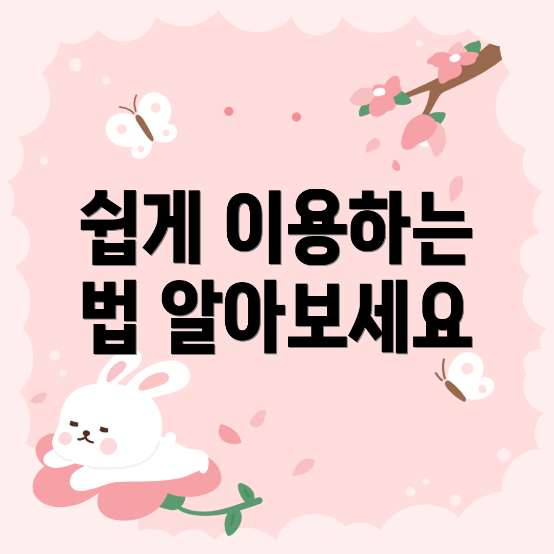 쉽게 이용하는 법 알아보세요