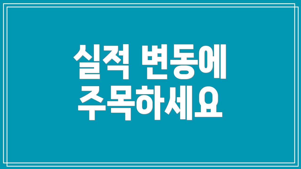 실적 변동에 주목하세요