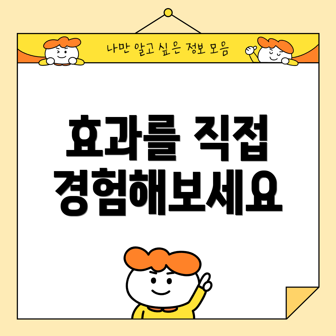 효과를 직접 경험해보세요