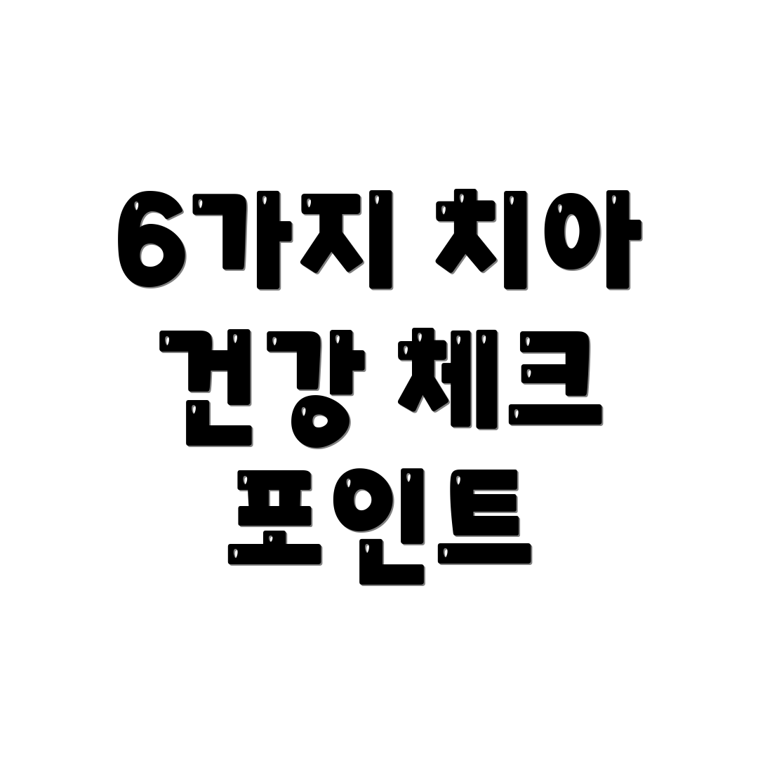 6가지 치아 건강 체크 포인트