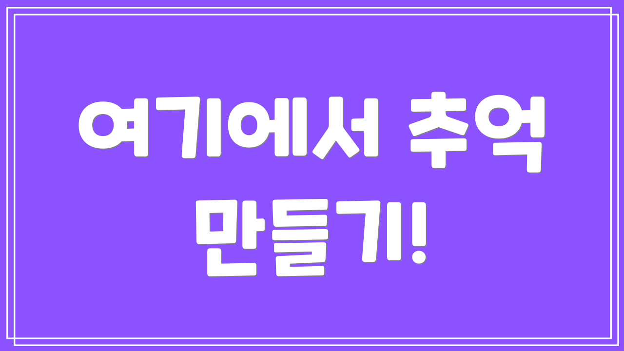 여기에서 추억 만들기!