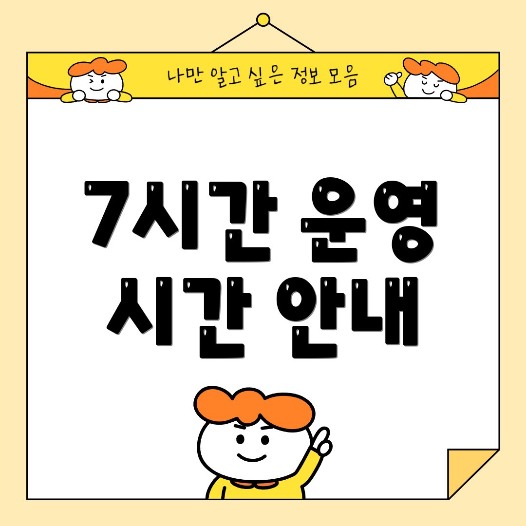 7시간 운영 시간 안내