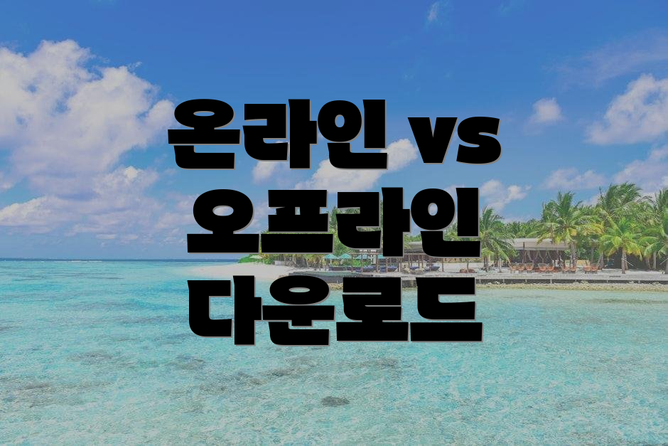 온라인 vs 오프라인 다운로드