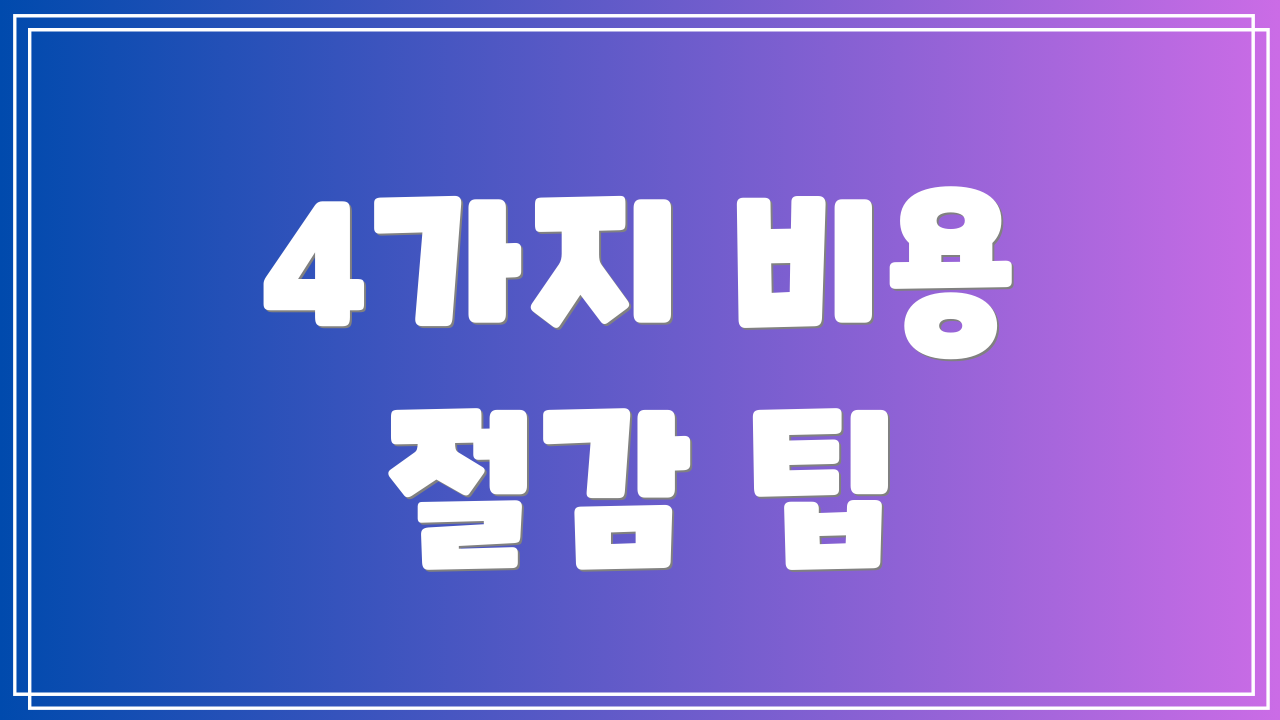 4가지 비용 절감 팁