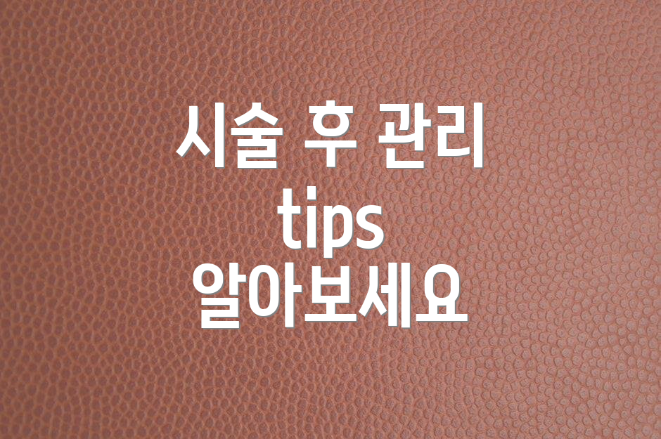 시술 후 관리 tips 알아보세요