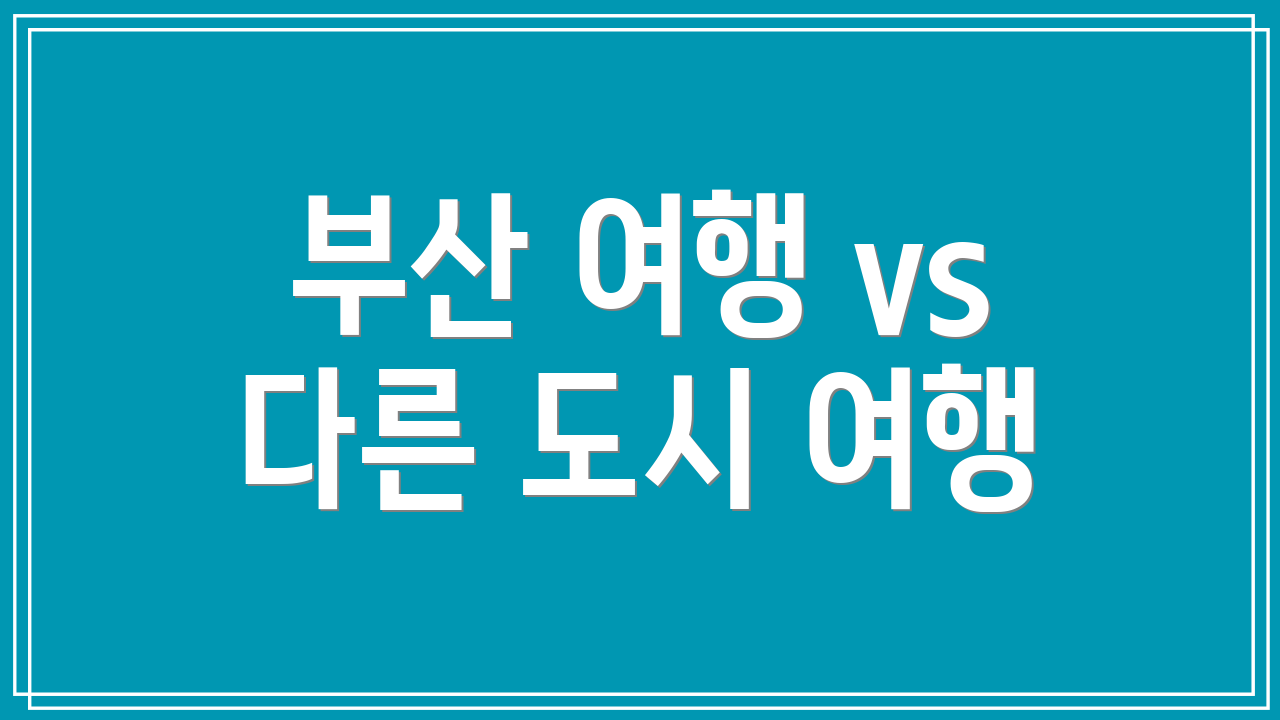부산 여행 vs 다른 도시 여행