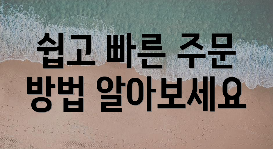 쉽고 빠른 주문 방법 알아보세요