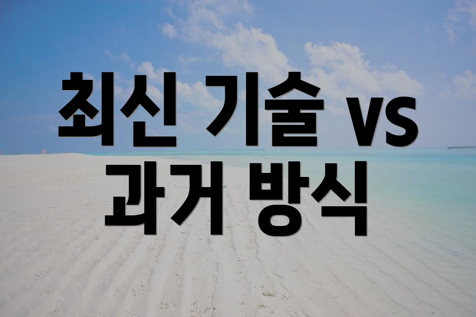 최신 기술 vs 과거 방식