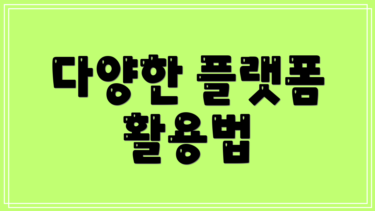 다양한 플랫폼 활용법