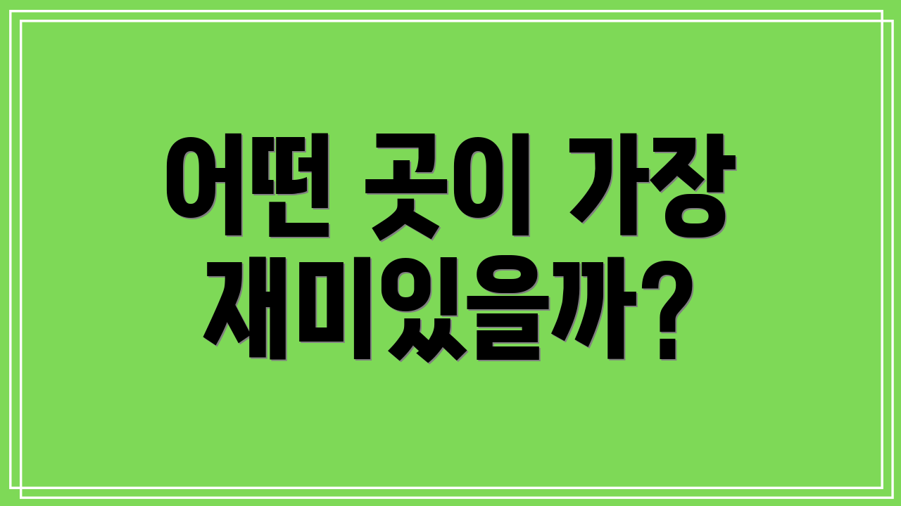 어떤 곳이 가장 재미있을까?