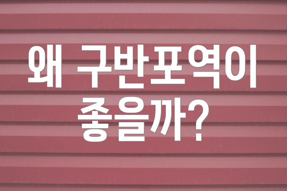 왜 구반포역이 좋을까?