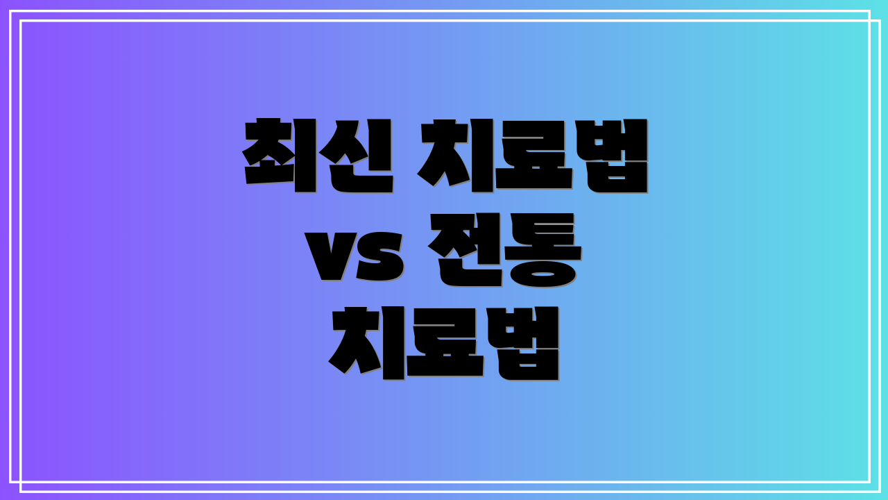 최신 치료법 vs 전통 치료법