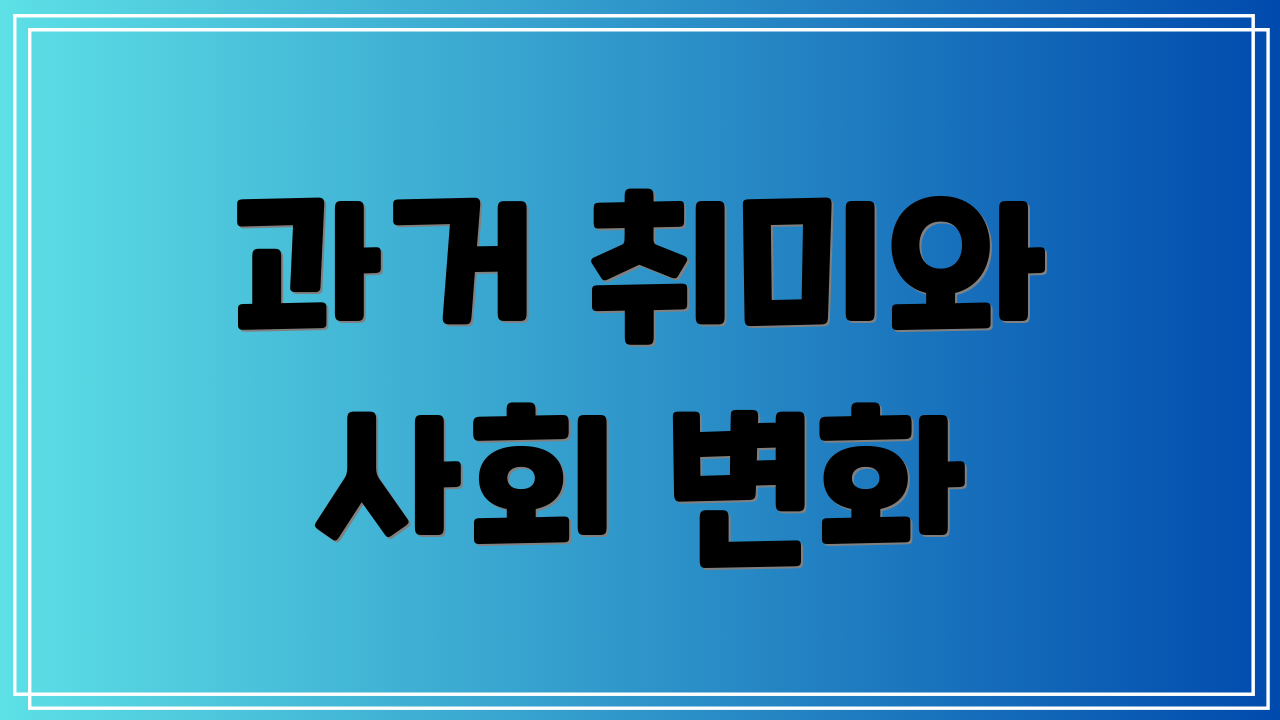 과거 취미와 사회 변화