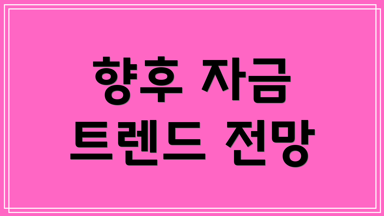 향후 자금 트렌드 전망