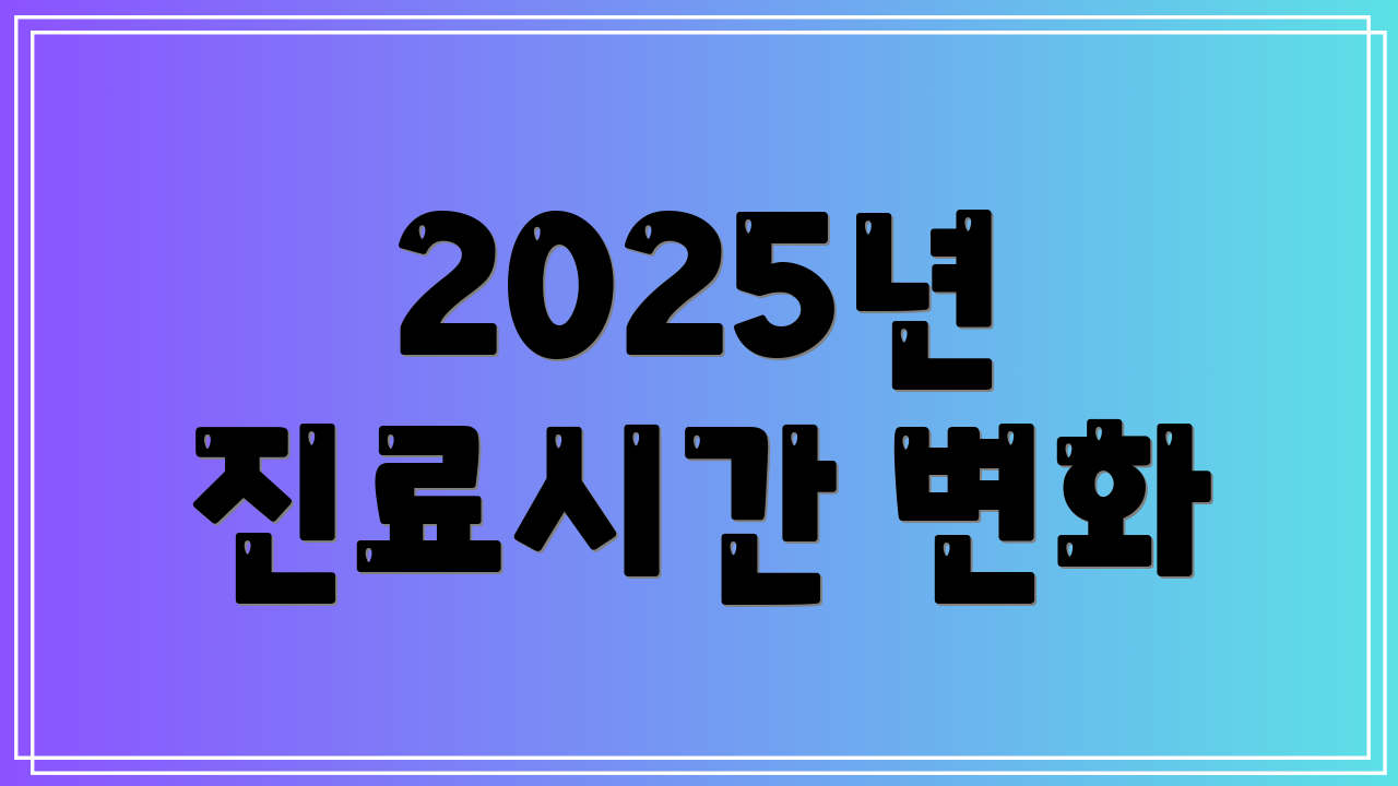 2025년 진료시간 변화