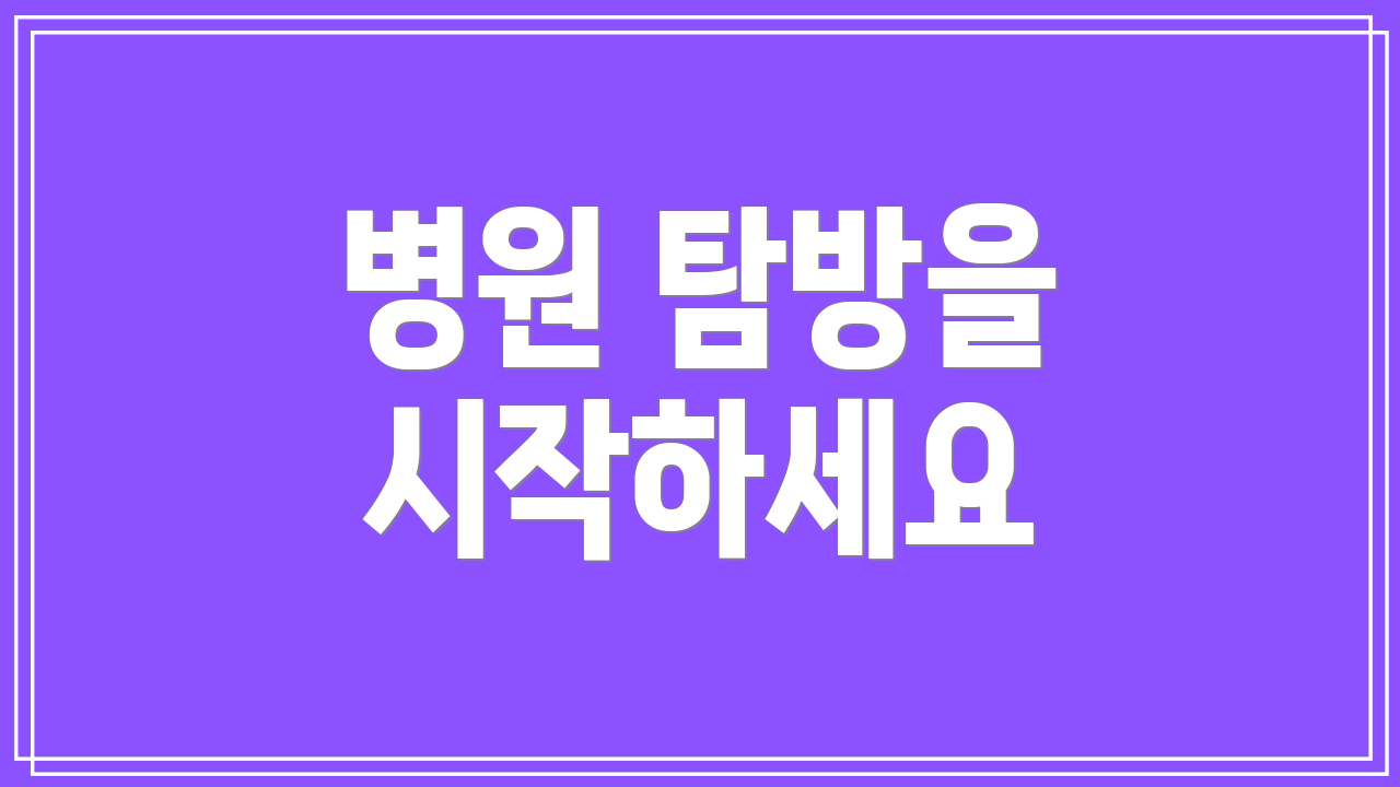 병원 탐방을 시작하세요