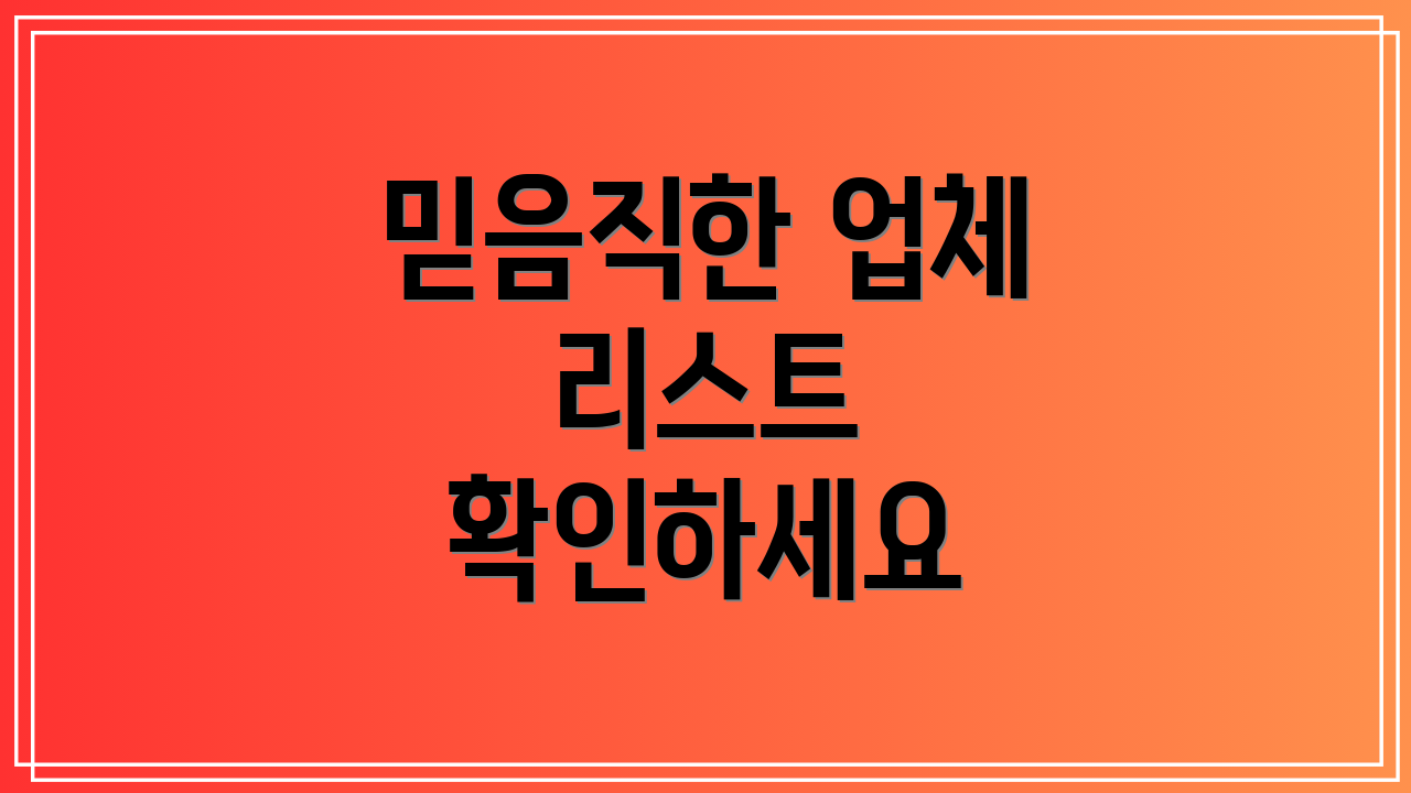믿음직한 업체 리스트 확인하세요