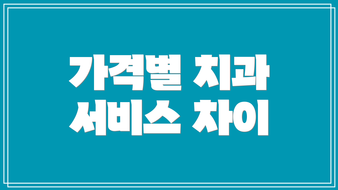 가격별 치과 서비스 차이