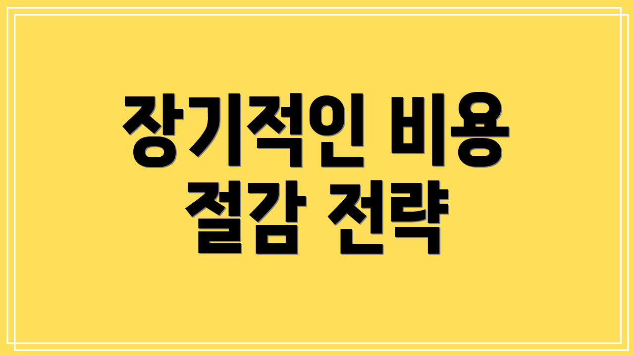 장기적인 비용 절감 전략